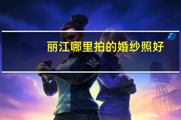 丽江哪里拍的婚纱照好