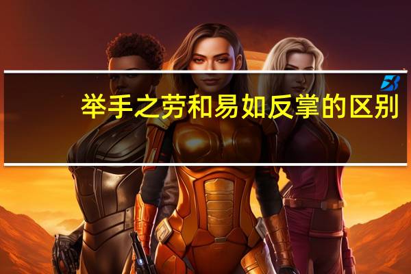 举手之劳和易如反掌的区别