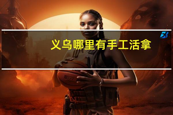 义乌哪里有手工活拿