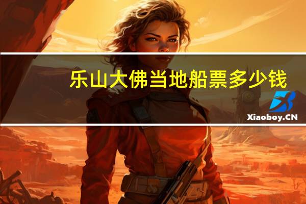 乐山大佛当地船票多少钱