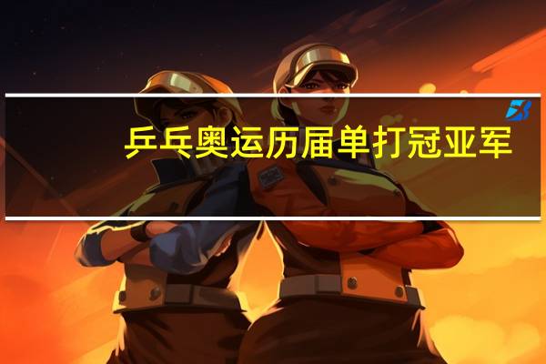 乒乓奥运历届单打冠亚军