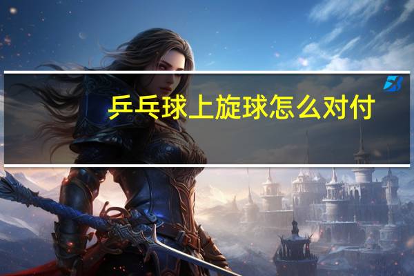 乒乓球上旋球怎么对付