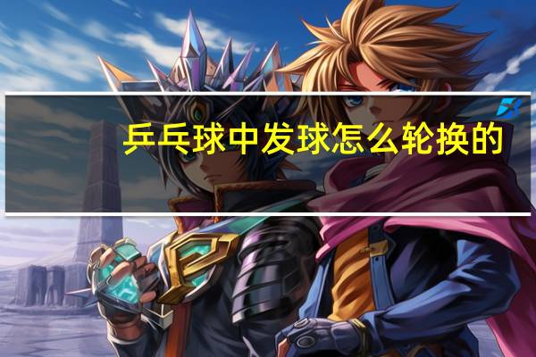 乒乓球中发球怎么轮换的