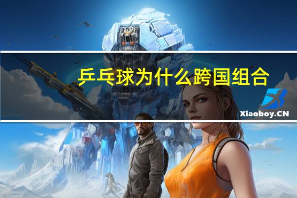乒乓球为什么跨国组合