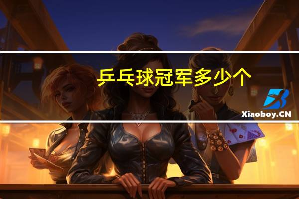 乒乓球冠军多少个