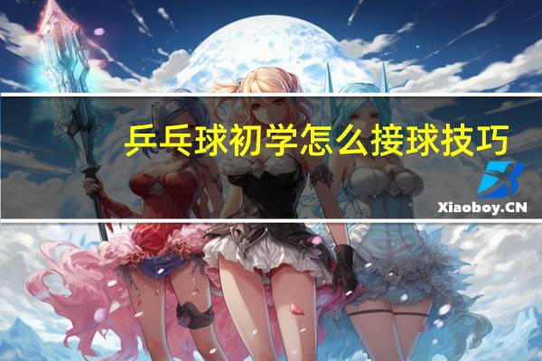 乒乓球初学怎么接球技巧