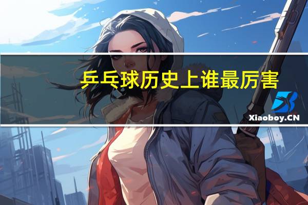 乒乓球历史上谁最厉害