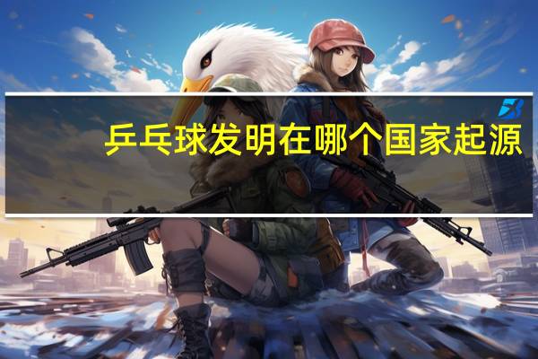 乒乓球发明在哪个国家起源