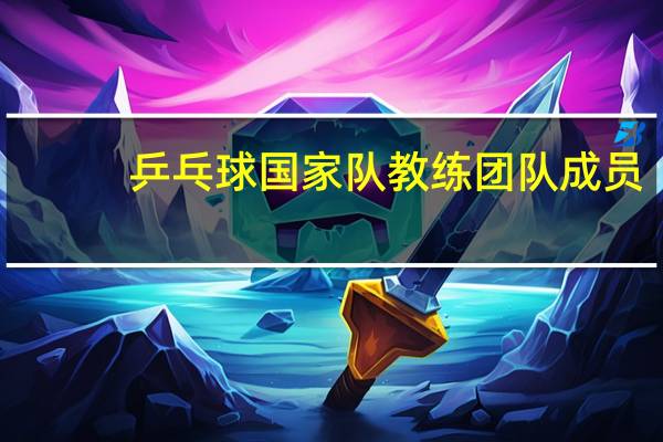 乒乓球国家队教练团队成员