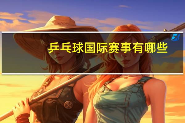 乒乓球国际赛事有哪些