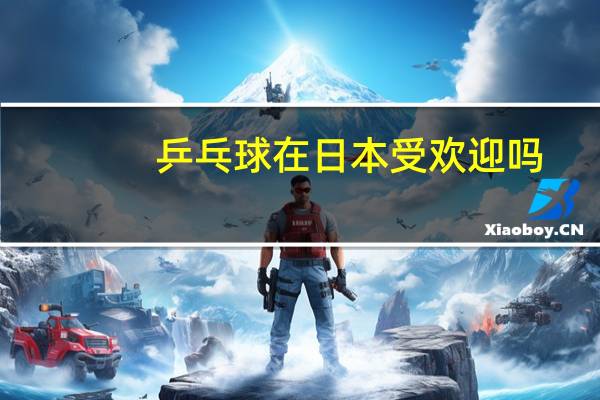 乒乓球在日本受欢迎吗