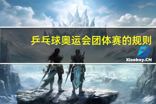 乒乓球奥运会团体赛的规则