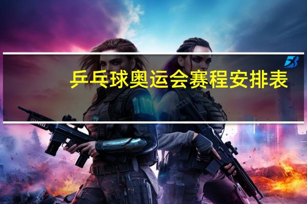 乒乓球奥运会赛程安排表