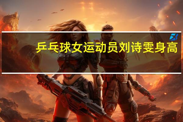 乒乓球女运动员刘诗雯身高