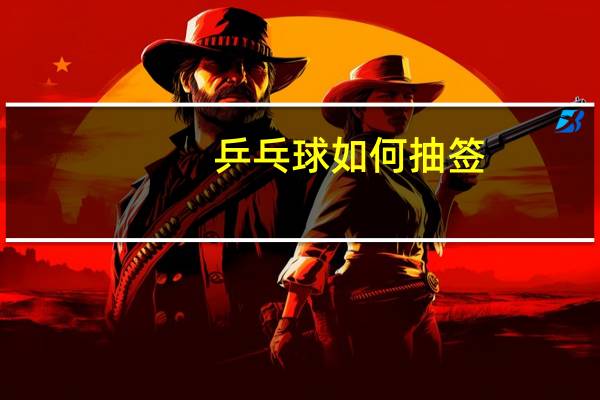乒乓球如何抽签