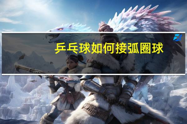 乒乓球如何接弧圈球
