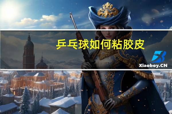乒乓球如何粘胶皮