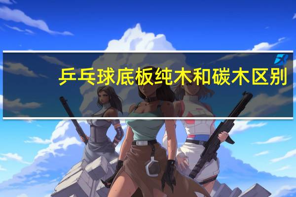 乒乓球底板纯木和碳木区别