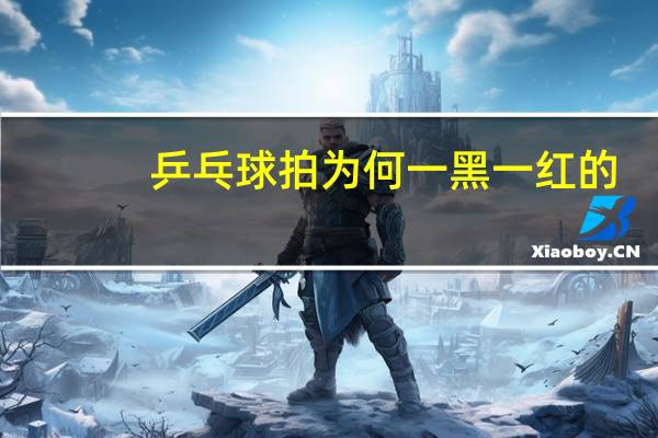 乒乓球拍为何一黑一红的