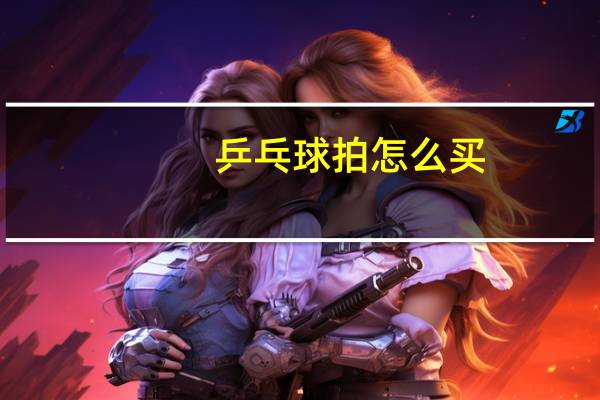乒乓球拍怎么买
