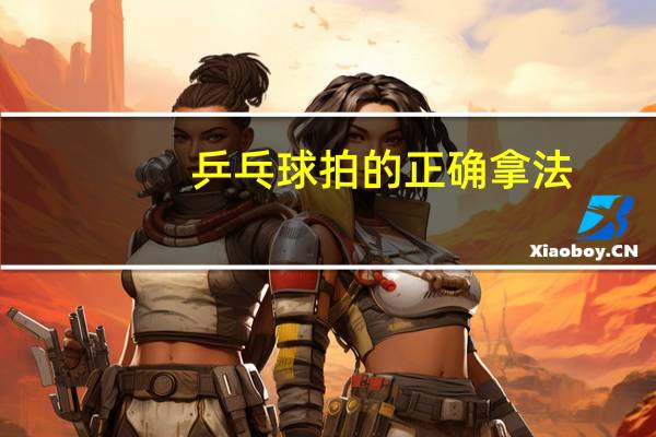 乒乓球拍的正确拿法