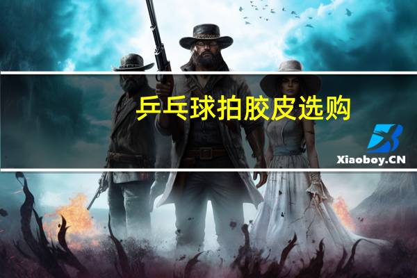 乒乓球拍胶皮选购
