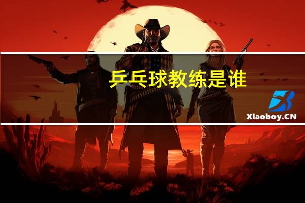 乒乓球教练是谁