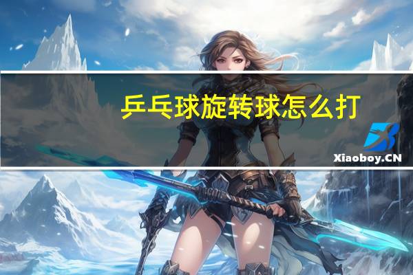 乒乓球旋转球怎么打