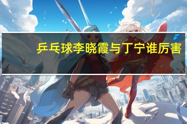 乒乓球李晓霞与丁宁谁厉害