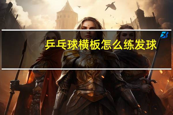 乒乓球横板怎么练发球
