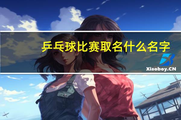 乒乓球比赛取名什么名字