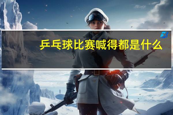 乒乓球比赛喊得都是什么