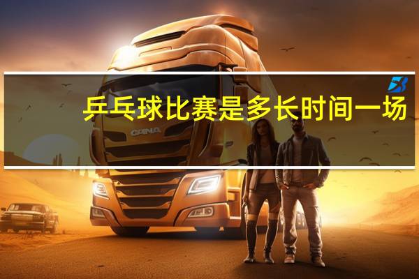 乒乓球比赛是多长时间一场