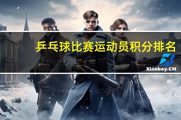 乒乓球比赛运动员积分排名