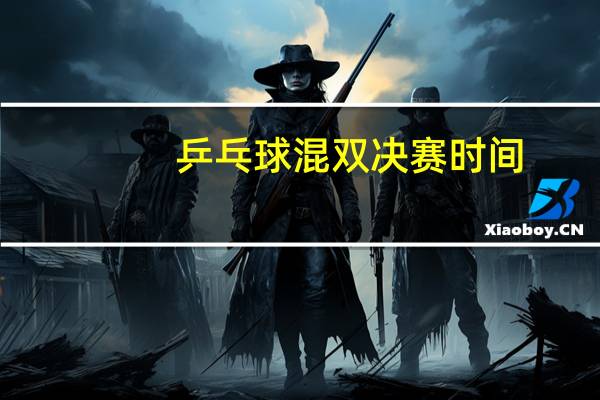 乒乓球混双决赛时间