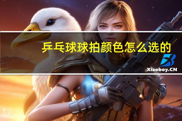 乒乓球球拍颜色怎么选的