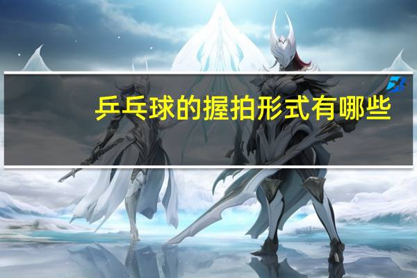 乒乓球的握拍形式有哪些