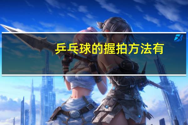 乒乓球的握拍方法有