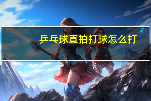 乒乓球直拍打球怎么打