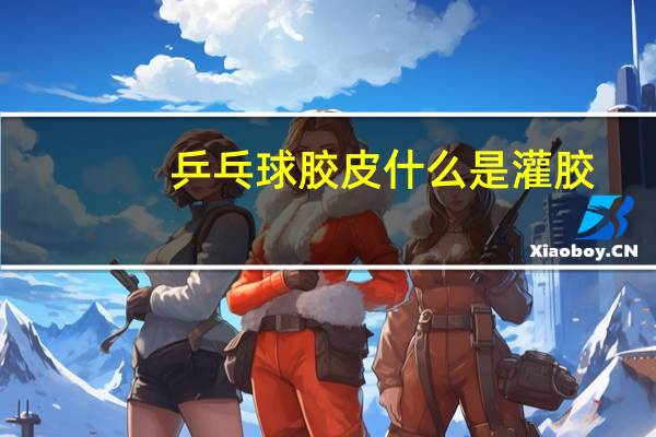 乒乓球胶皮什么是灌胶