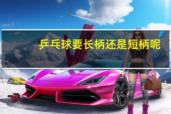 乒乓球要长柄还是短柄呢