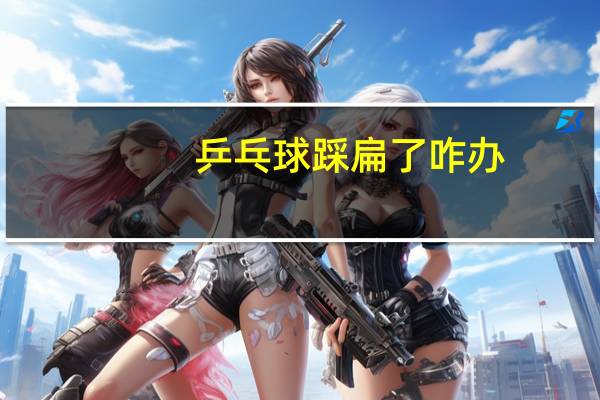 乒乓球踩扁了咋办