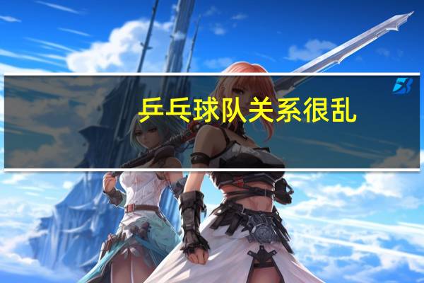 乒乓球队关系很乱