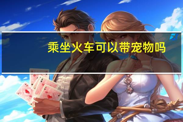 乘坐火车可以带宠物吗