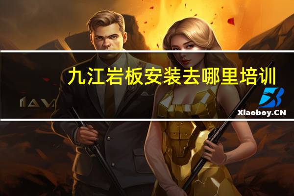 九江岩板安装去哪里培训