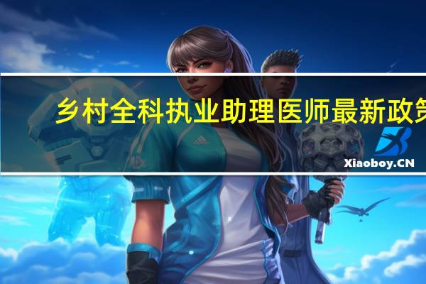 乡村全科执业助理医师最新政策