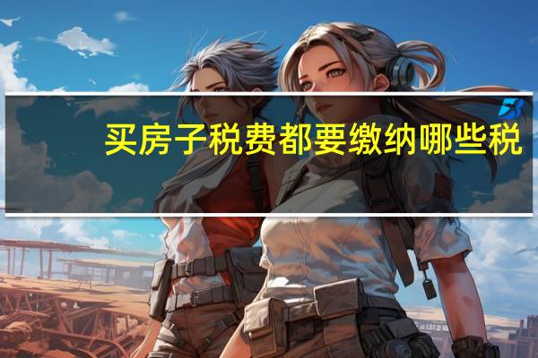 买房子税费都要缴纳哪些税