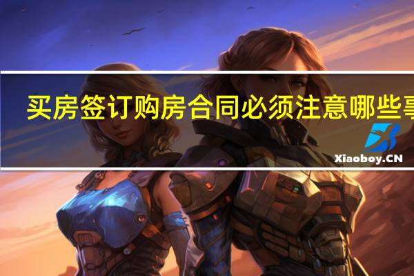 买房签订购房合同必须注意哪些事项