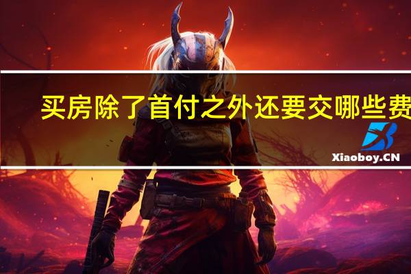 买房除了首付之外还要交哪些费用