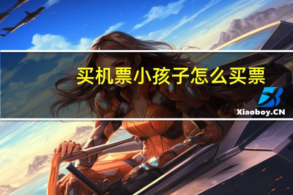 买机票小孩子怎么买票